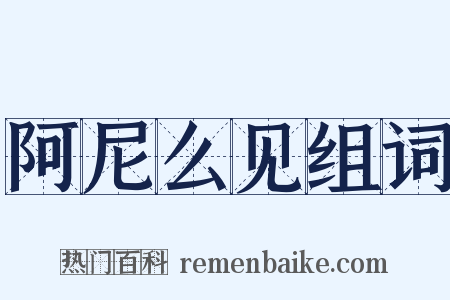 阿尼么见组词是什么意思的图片